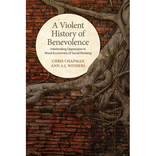 A Violent History of Benevolence: Interlocking Oppression in the Moral Economies of Social Working - Paperback