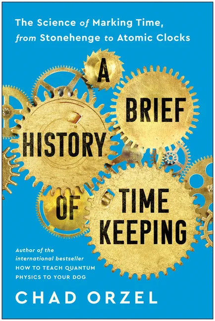 A Brief History of Timekeeping: The Science of Marking Time, from Stonehenge to Atomic Clocks - Paperback