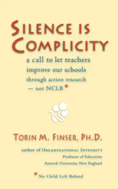 Silence Is Complicity: A Call to Let Teachers Improve Our Schools Through Action Research--Not Nclb* - Paperback