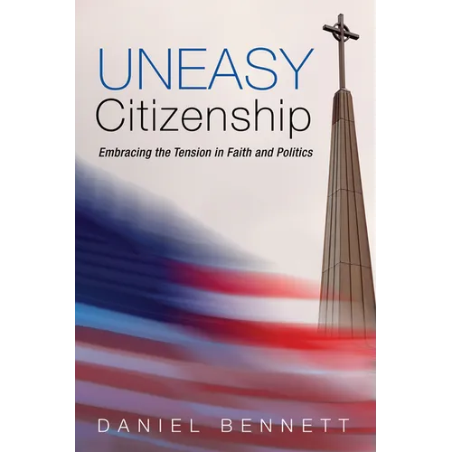 Uneasy Citizenship: Embracing the Tension in Faith and Politics - Paperback