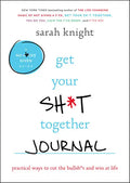 Get Your Sh*t Together Journal: Practical Ways to Cut the Bullsh*t and Win at Life - Paperback