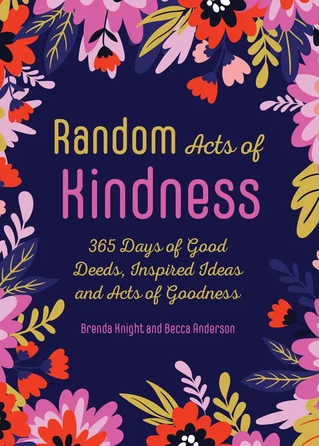 Random Acts of Kindness: 365 Days of Good Deeds, Inspired Ideas and Acts of Goodness - Paperback