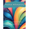 Positive Affirmations: An Inspirational Yet Relaxing Coloring Book For Adults - Paperback