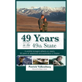 49 Years in the 49th State: A wildlife biologist reflects on nearly 50 years of adventure and exploration in Alaska - Hardcover