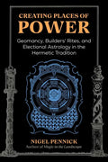 Creating Places of Power: Geomancy, Builders' Rites, and Electional Astrology in the Hermetic Tradition - Paperback