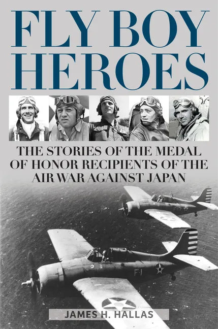 Fly Boy Heroes: The Stories of the Medal of Honor Recipients of the Air War Against Japan - Hardcover