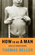 How to Be a Man: Scenes from a Protracted Boyhood - Paperback