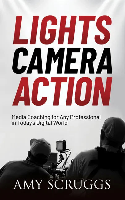 Lights, Camera, Action: Media Coaching for Any Professional in Today's Digital World - Paperback