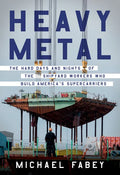 Heavy Metal: The Hard Days and Nights of the Shipyard Workers Who Build America's Supercarriers - Hardcover