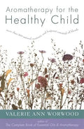 Aromatherapy for the Healthy Child: More Than 300 Natural, Nontoxic, and Fragrant Essential Oil Blends - Paperback