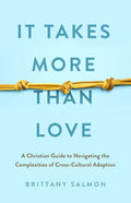 It Takes More Than Love: A Christian Guide to Navigating the Complexities of Cross-Cultural Adoption - Paperback