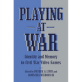 Playing at War: Identity and Memory in Civil War Video Games - Hardcover