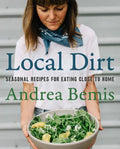 Local Dirt: Seasonal Recipes for Eating Close to Home - Hardcover