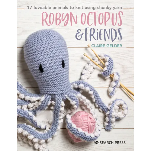 Robyn Octopus & Friends: 17 Loveable Animals to Knit Using Chunky Yarn - Paperback