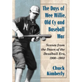 Days of Wee Willie, Old Cy and Baseball War: Scenes from the Dawn of the Deadball Era, 1900-1903 - Paperback
