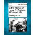 In the Matter of Harry R. Bridges, 1939 and 1941 - Paperback