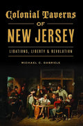 Colonial Taverns of New Jersey: Libations, Liberty & Revolution - Paperback