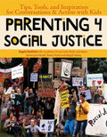 Parenting 4 Social Justice: Tips, Tools, and Inspiration for Conversations & Action with Kids - Paperback