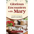 Glorious Encounters with Mary: A Guide to Living the Mysteries of the Rosary - Paperback