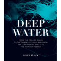Deep Water: From the Frilled Shark to the Dumbo Octopus and from the Continental Shelf to the Mariana Trench - Hardcover