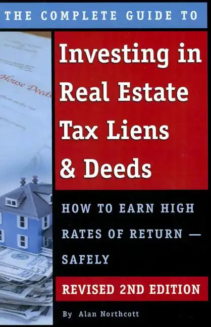 The Complete Guide to Investing in Real Estate Tax Liens & Deeds: How to Earn High Rates of Return - Safely Revised 2nd Edition - Paperback