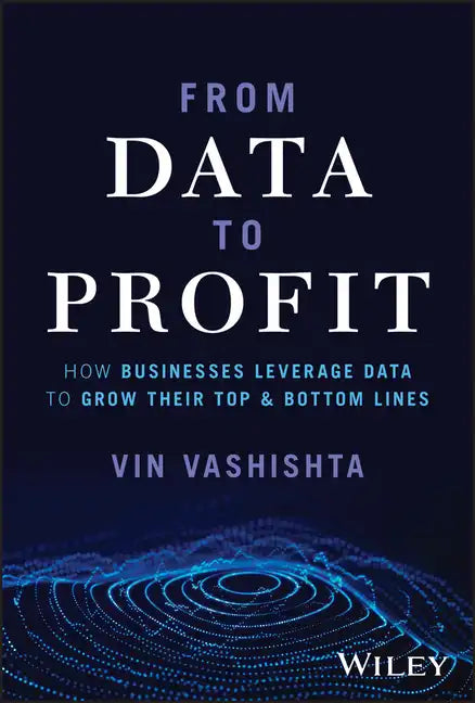 From Data to Profit: How Businesses Leverage Data to Grow Their Top and Bottom Lines - Hardcover