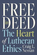 Free in Deed: The Heart of Lutheran Ethics - Paperback