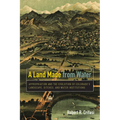 A Land Made from Water: Appropriation and the Evolution of Colorado's Landscape, Ditches, and Water Institutions - Paperback