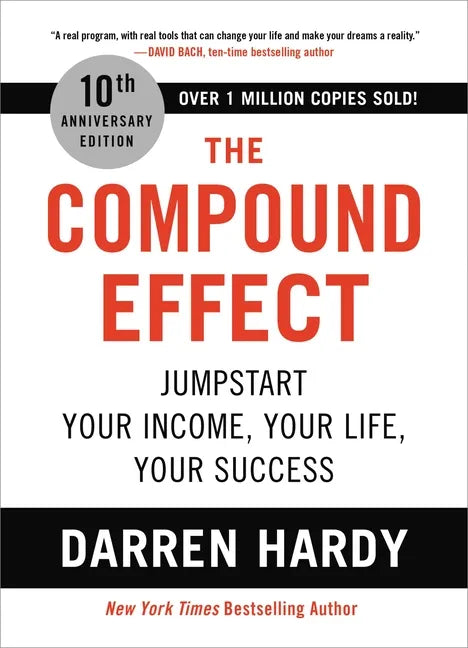 The Compound Effect (10th Anniversary Edition): Jumpstart Your Income, Your Life, Your Success - Hardcover