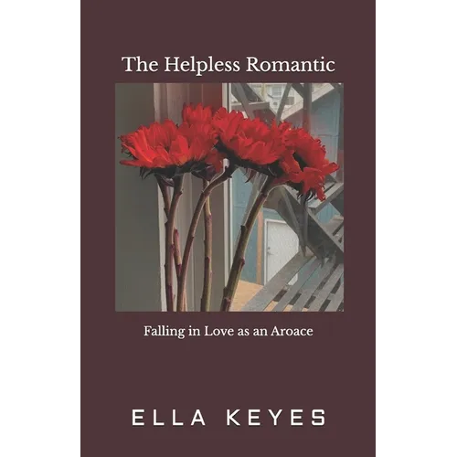 The Helpless Romantic: Falling in Love as an Aroace - Paperback