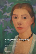 Being Here Is Everything: The Life of Paula Modersohn-Becker - Paperback