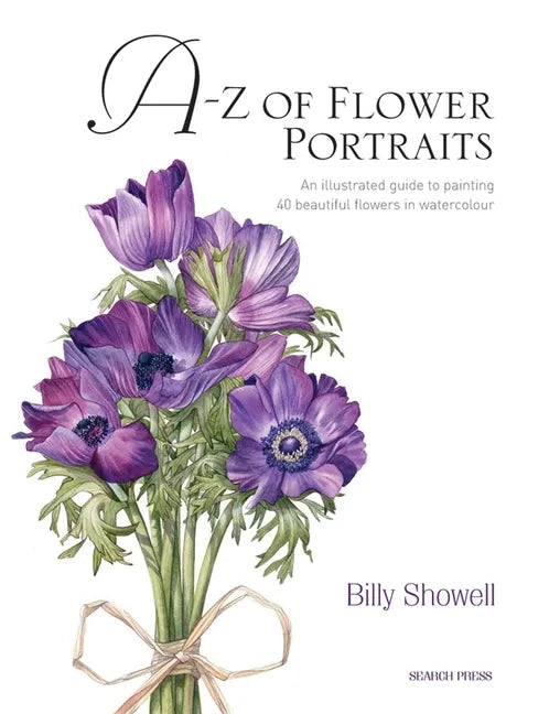 A-Z of Flower Portraits: An Illustrated Guide to Painting 40 Beautiful Flowers in Watercolour - Hardcover