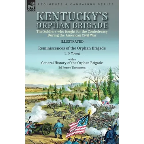 Kentucky's Orphan Brigade: the Soldiers who fought for the Confederacy During the American Civil War----Reminiscences of the Orphan Brigade by L. - Paperback