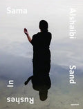 Sama Alshaibi: Sand Rushes in - Hardcover