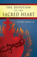 Devotion to the Sacred Heart of Jesus: How to Practice the Sacred Heart Devotion - Paperback