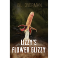 Lizzy's Flower Glizzy: (Primeval Ones: Plants of Pleasure & Horror Series Book) An Erotic Horror, Lovecraftian Splatterpunk Novel - Paperback