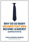 Why Do So Many Incompetent Men Become Leaders?: (And How to Fix It) - Hardcover