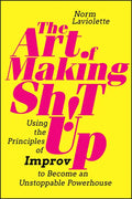 The Art of Making Sh!t Up: Using the Principles of Improv to Become an Unstoppable Powerhouse - Paperback