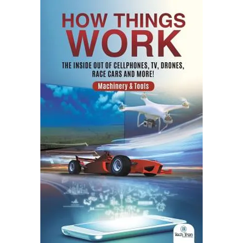 How Things Work: The Inside Out of Cellphones, TV, Drones, Race Cars and More! Machinery & Tools - Paperback