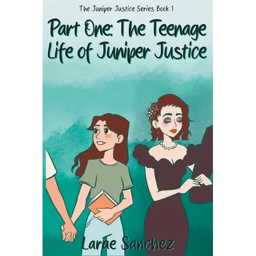 Part One: The Teenage Life of Juniper Justice: The Teenage Life of Juniper Justice: The Teenage Life of Juniper Justice - Paperback
