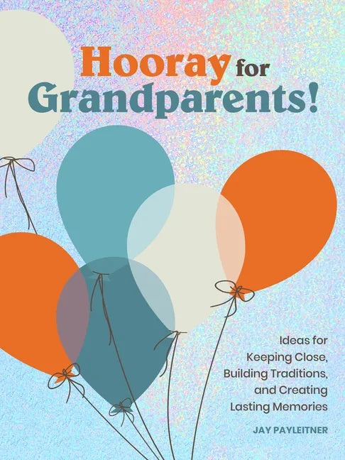 Hooray for Grandparents: Ideas for Keeping Close, Building Traditions, and Creating Lasting Memories - Hardcover
