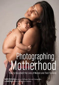 Photographing Motherhood: How to Document the Lives of Women and Their Families - Paperback