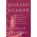 Making a Canon: Ananda K. Coomaraswamy, Sri Lanka, and the Place of Buddhist Art - Hardcover