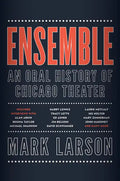 Ensemble: An Oral History of Chicago Theater - Hardcover