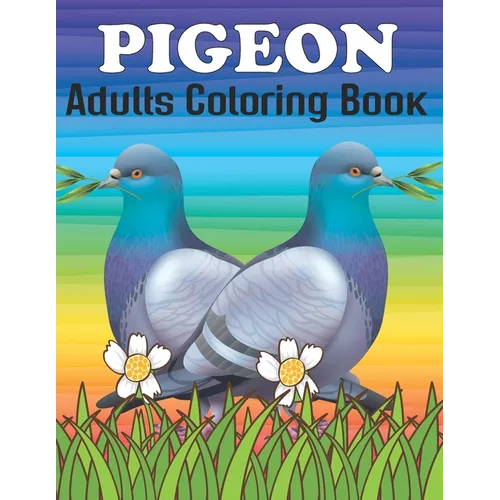 Pigeon Adults Coloring Book: An Pigeon Coloring Book with Fun Easy, Amusement, Stress Relieving & much more For Adults, Men, Girls, Boys & Teens - Paperback