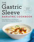 The Gastric Sleeve Bariatric Cookbook: Easy Meal Plans and Recipes to Eat Well & Keep the Weight Off - Paperback