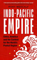 Indo-Pacific Empire: China, America and the Contest for the World's Pivotal Region - Hardcover