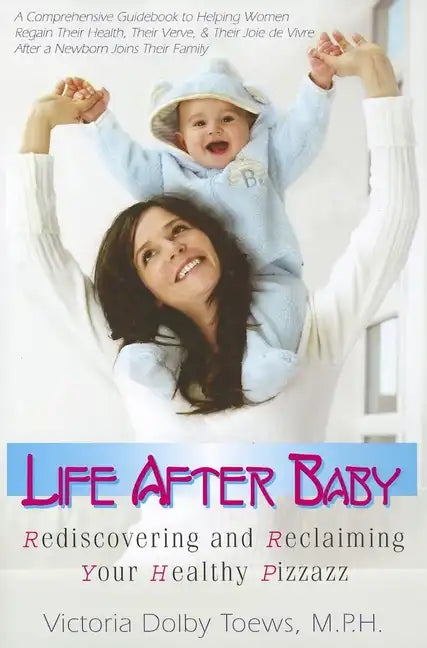 Life After Baby: Rediscovering and Reclaiming Your Healthy Pizzazz - Paperback