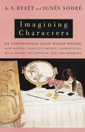Imagining Characters: Six Conversations about Women Writers: Jane Austen, Charlotte Bronte, George Eliot, Willa Cather, Iris Murdoch, and Toni Morriso - Paperback