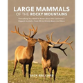 Large Mammals of the Rocky Mountains: Everything You Need to Know about the Continent's Biggest Animals--From Elk to Grizzly Bears and More - Paperback